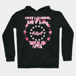 Sweet, Beautiful, Kind Loving Sister Born in April Hoodie